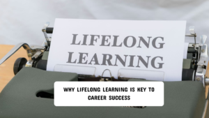Why Lifelong Learning Is Key to Career Success