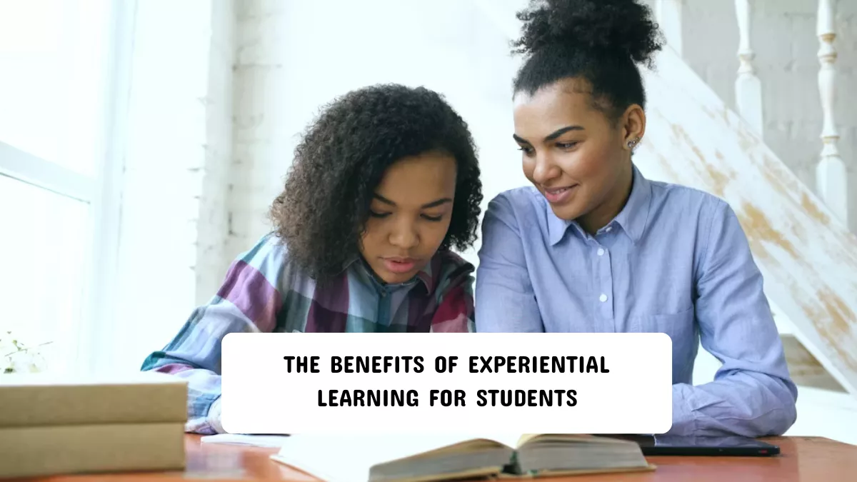 The Benefits of Experiential Learning for Students