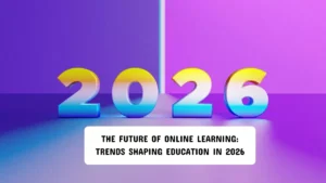 The Future of Online Learning: Trends Shaping Education in 2026
