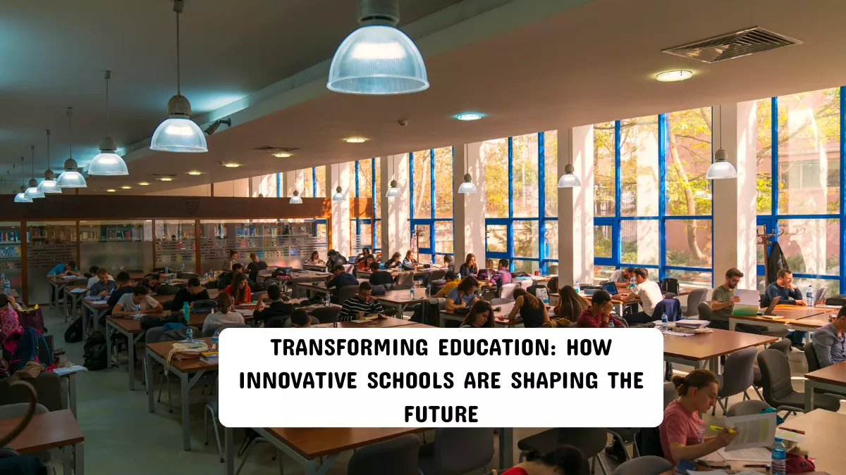 Transforming Education: How Innovative Schools Are Shaping the Future