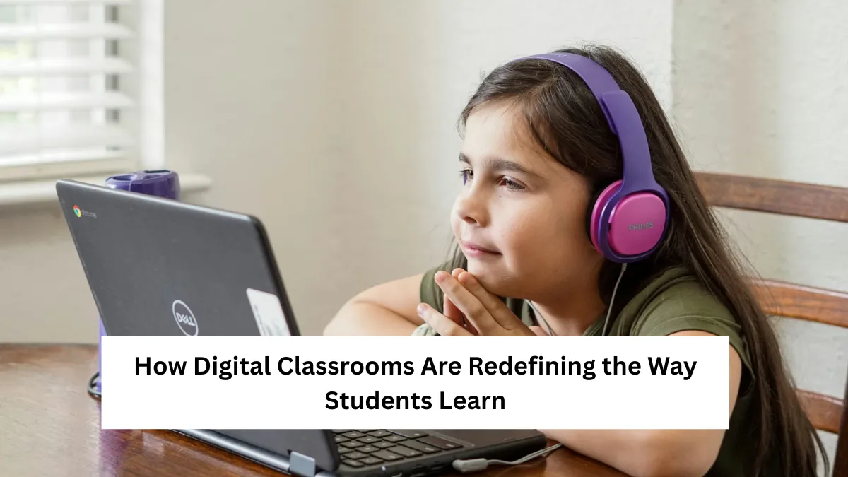 How Digital Classrooms Are Redefining the Way Students Learn