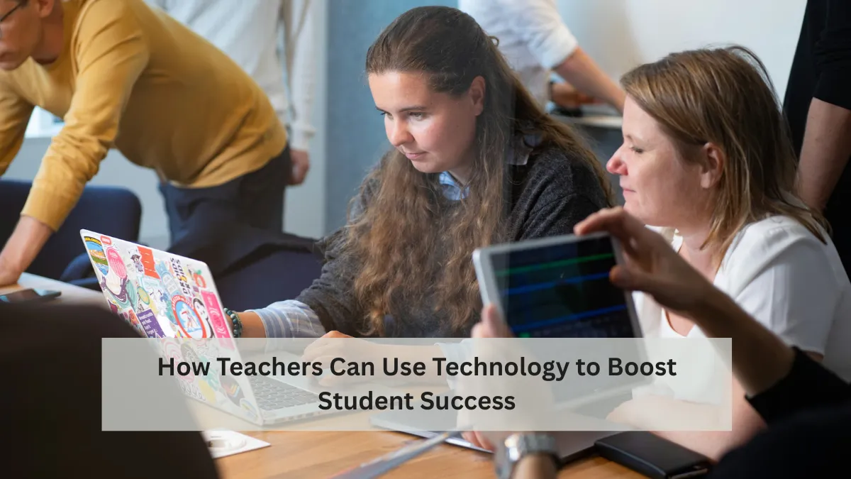 How Teachers Can Use Technology to Boost Student Success
