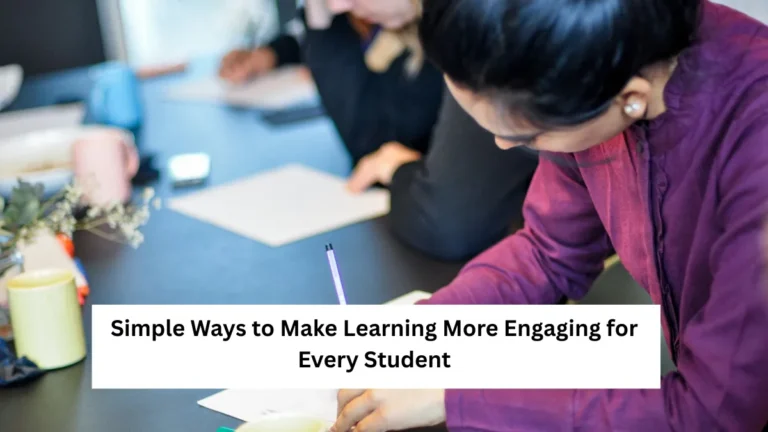 Simple Ways to Make Learning More Engaging for Every Student