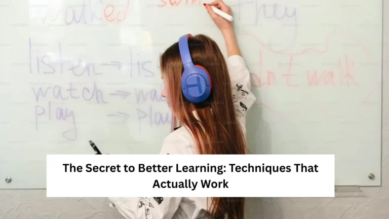 The Secret to Better Learning: Techniques That Actually Work