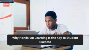 Why Hands-On Learning Is the Key to Student Success