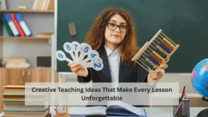 Creative Teaching Ideas That Make Every Lesson Unforgettable