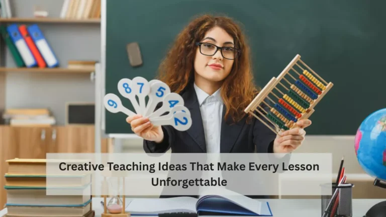 Creative Teaching Ideas That Make Every Lesson Unforgettable
