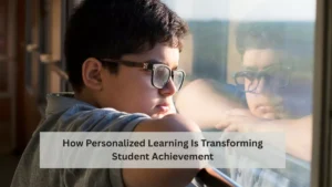 How Personalized Learning Is Transforming Student Achievement