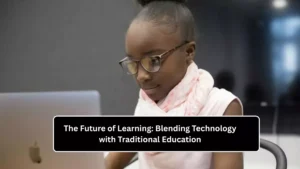 The Future of Learning: Blending Technology with Traditional Education