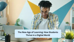 The New Age of Learning: How Students Thrive in a Digital World