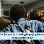 The Secrets to Creating Engaging Lessons That Students Love