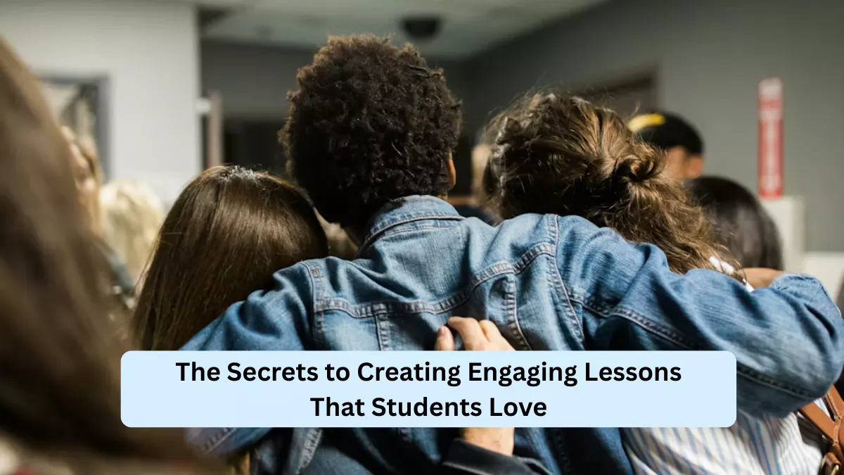 The Secrets to Creating Engaging Lessons That Students Love