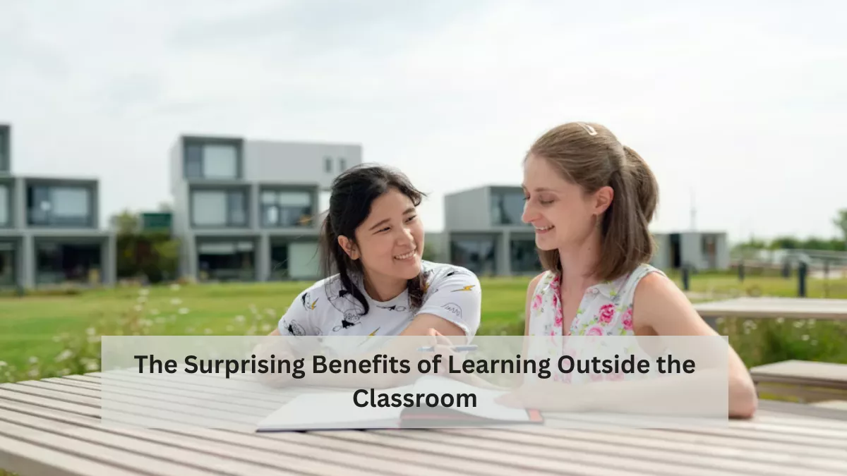 The Surprising Benefits of Learning Outside the Classroom